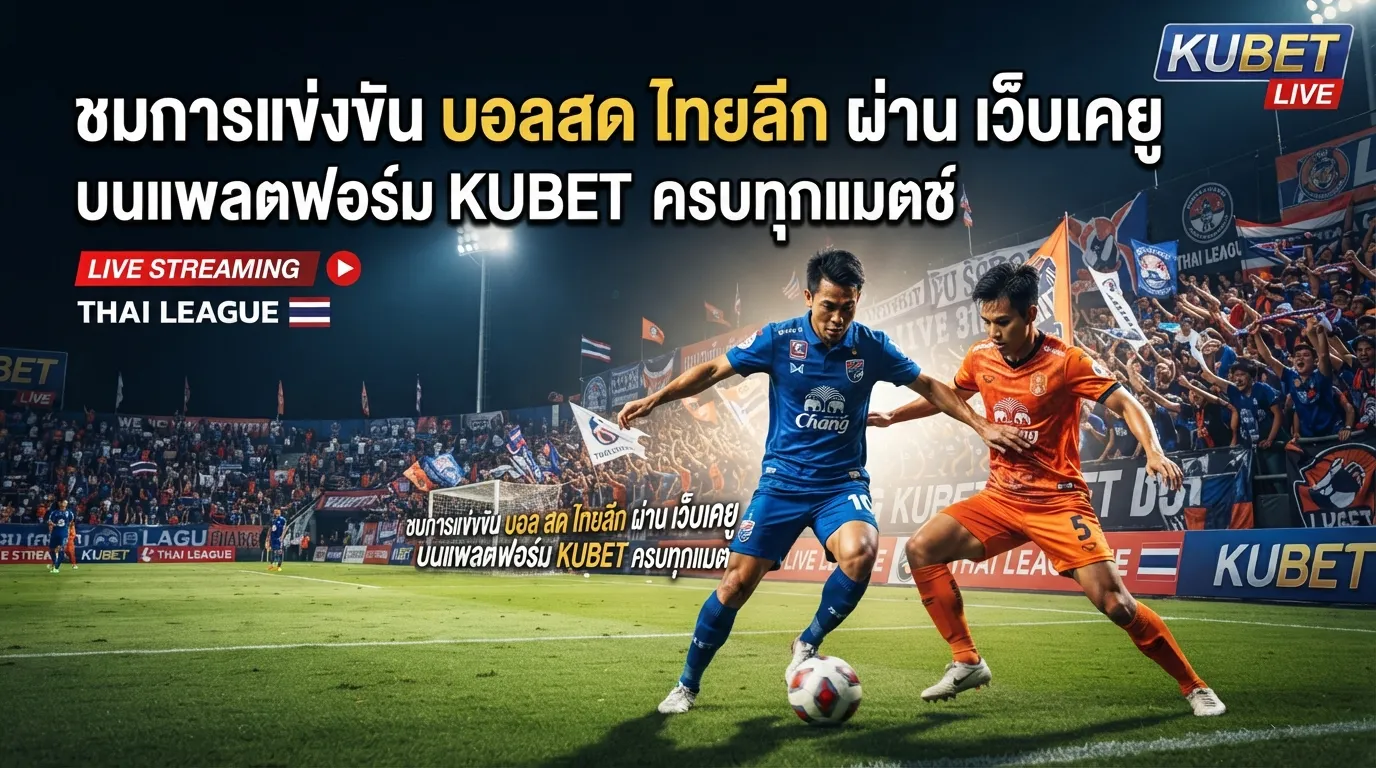 ชมการแข่งขัน บอล สด ไทย ล ีก ผ่าน เว็บ เค ยู บนแพลตฟอร์ม KUBET ครบทุกแมตช์ที่คุณต้องการ